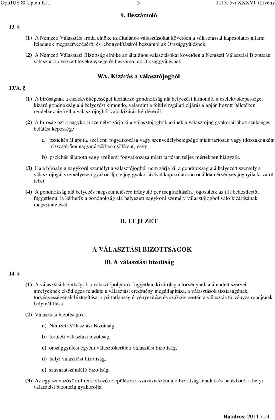 (2) A Nemzeti Választási Bizottság elnöke az általános választásokat követően a Nemzeti Választási Bizottság választáson végzett tevékenységéről beszámol az Országgyűlésnek. 9/A.