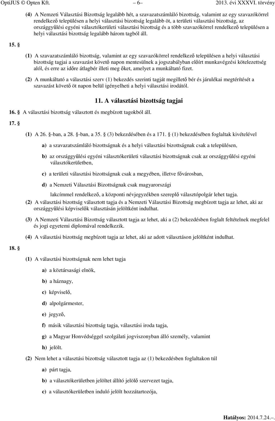 bizottság, az országgyűlési egyéni választókerületi választási bizottság és a több szavazókörrel rendelkező településen a helyi választási bizottság legalább három tagból áll.