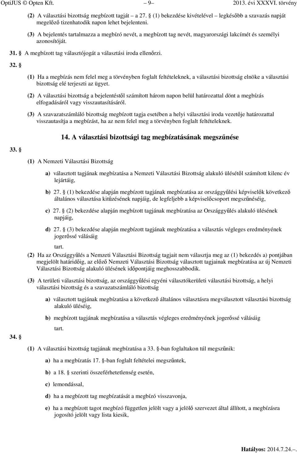 (1) Ha a megbízás nem felel meg a törvényben foglalt feltételeknek, a választási bizottság elnöke a választási bizottság elé terjeszti az ügyet.