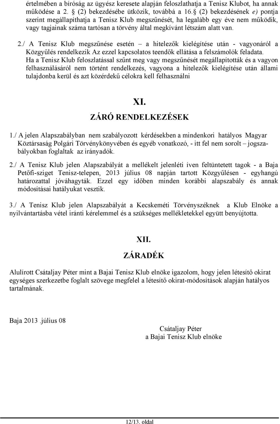 / A Tenisz Klub megszűnése esetén a hitelezők kielégítése után - vagyonáról a Közgyűlés rendelkezik Az ezzel kapcsolatos teendők ellátása a felszámolók feladata.