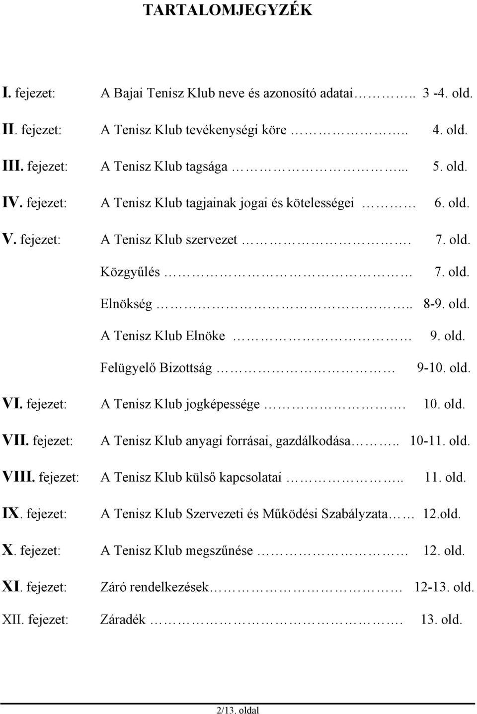 old. VI. fejezet: A Tenisz Klub jogképessége. 10. old. VII. fejezet: A Tenisz Klub anyagi forrásai, gazdálkodása.. 10-11. old. VIII. fejezet: A Tenisz Klub külső kapcsolatai.. 11. old. IX.
