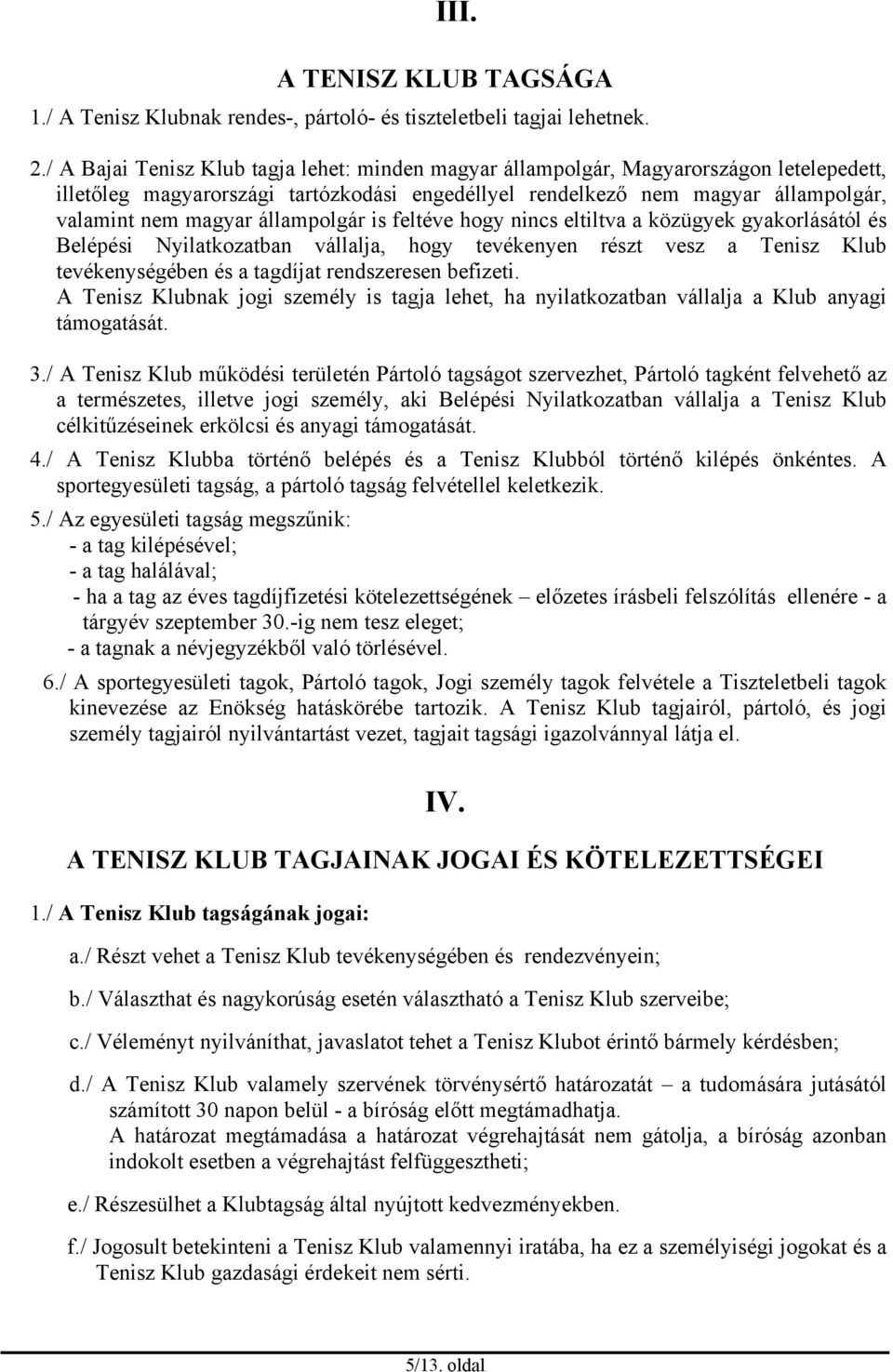 állampolgár is feltéve hogy nincs eltiltva a közügyek gyakorlásától és Belépési Nyilatkozatban vállalja, hogy tevékenyen részt vesz a Tenisz Klub tevékenységében és a tagdíjat rendszeresen befizeti.