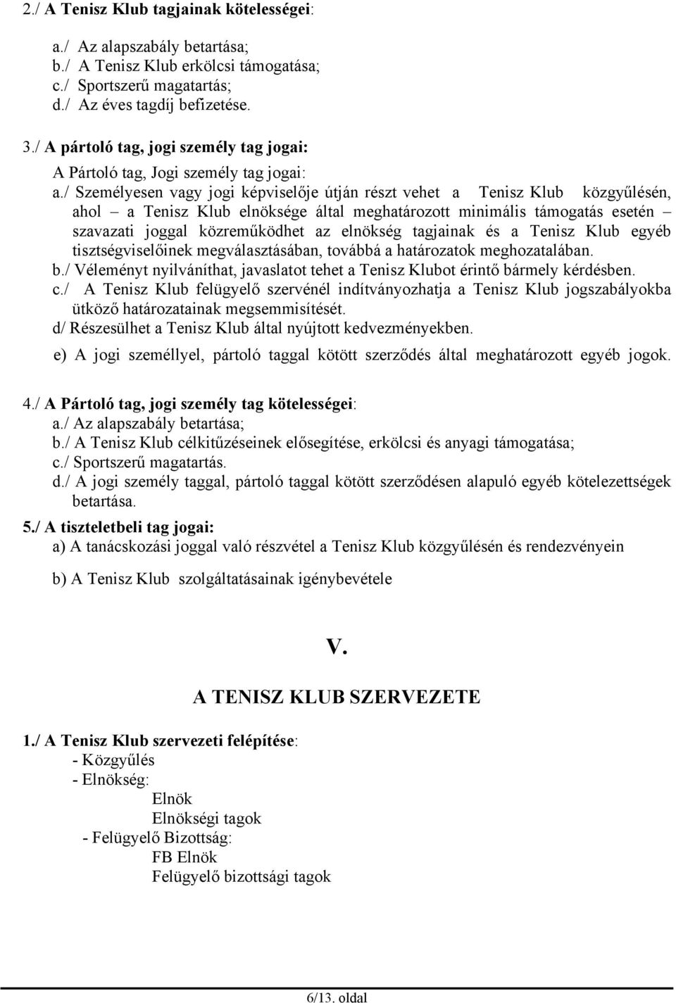 / Személyesen vagy jogi képviselője útján részt vehet a Tenisz Klub közgyűlésén, ahol a Tenisz Klub elnöksége által meghatározott minimális támogatás esetén szavazati joggal közreműködhet az elnökség