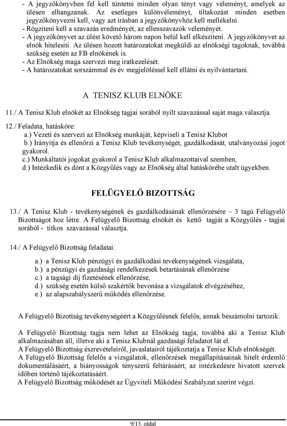 - A jegyzőkönyvet az ülést követő három napon belül kell elkészíteni. A jegyzőkönyvet az elnök hitelesíti.