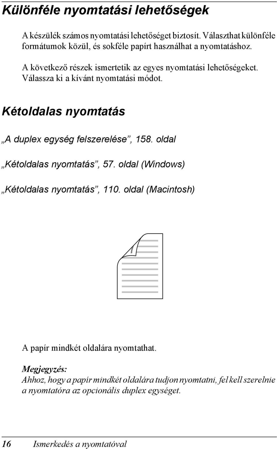 Válassza ki a kívánt nyomtatási módot. Kétoldalas nyomtatás A duplex egység felszerelése, 15. oldal Kétoldalas nyomtatás, 57.