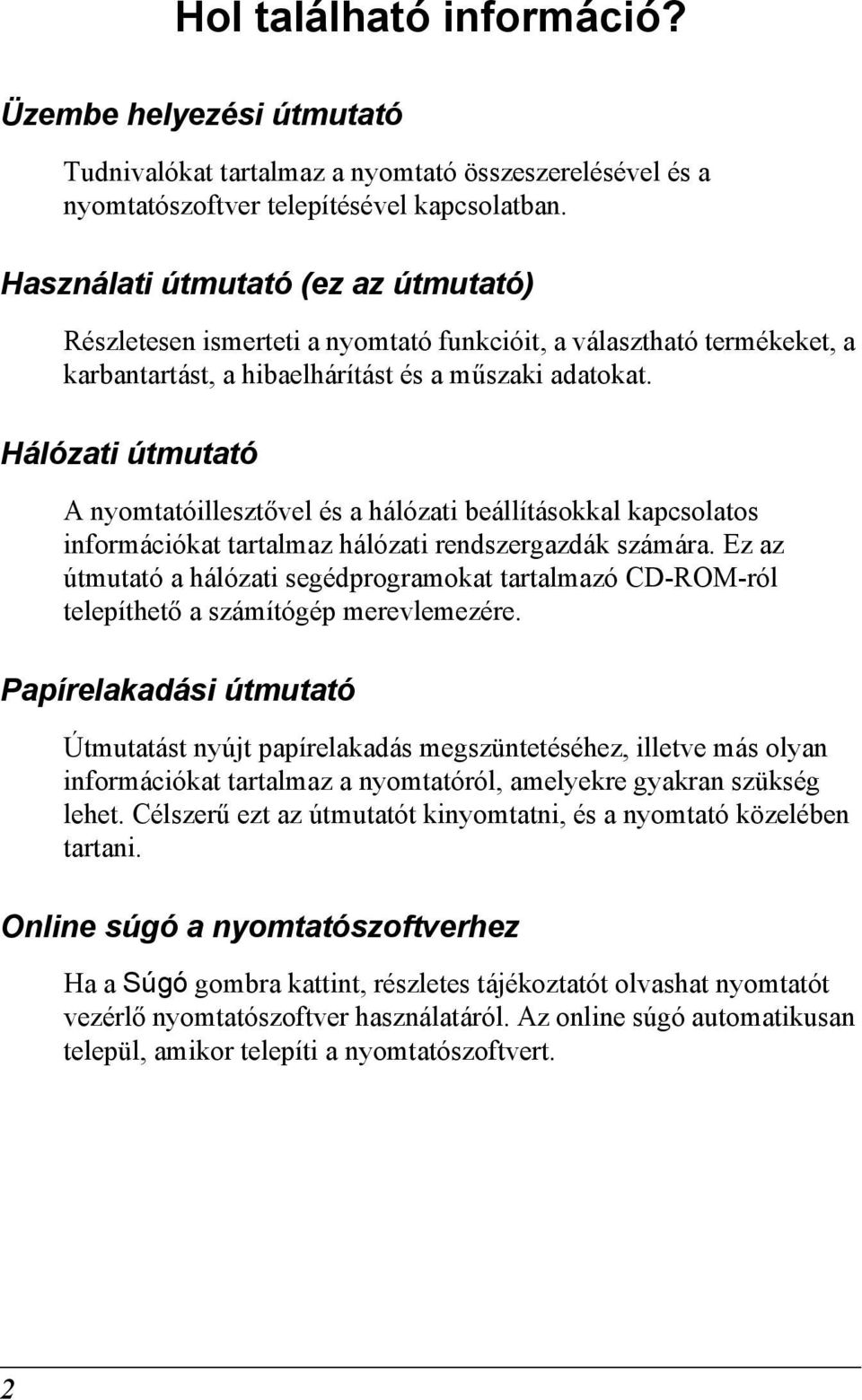 Hálózati útmutató A nyomtatóillesztővel és a hálózati beállításokkal kapcsolatos információkat tartalmaz hálózati rendszergazdák számára.