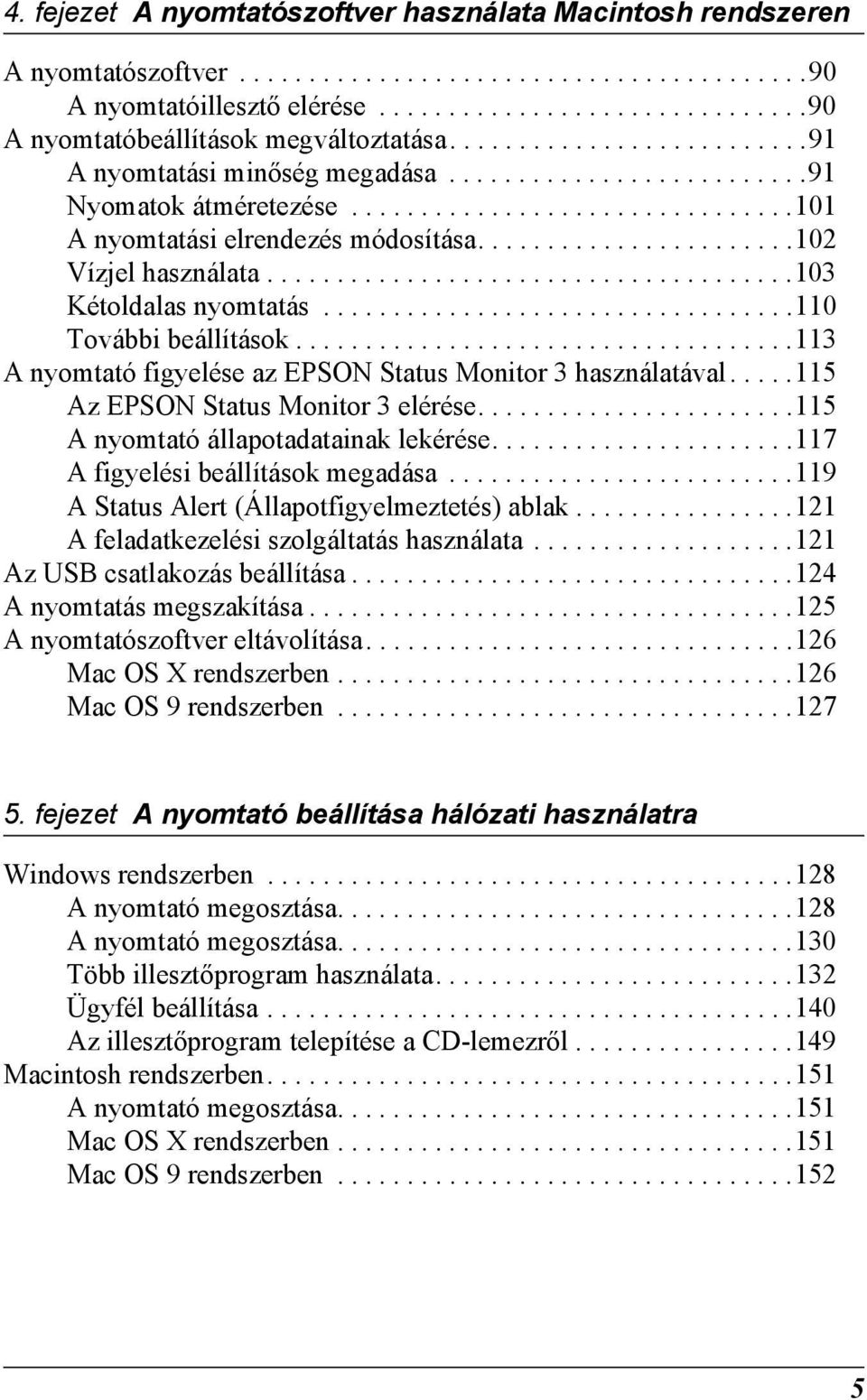.....................................10 Kétoldalas nyomtatás..................................110 További beállítások....................................11 A nyomtató figyelése az EPSON Status Monitor használatával.
