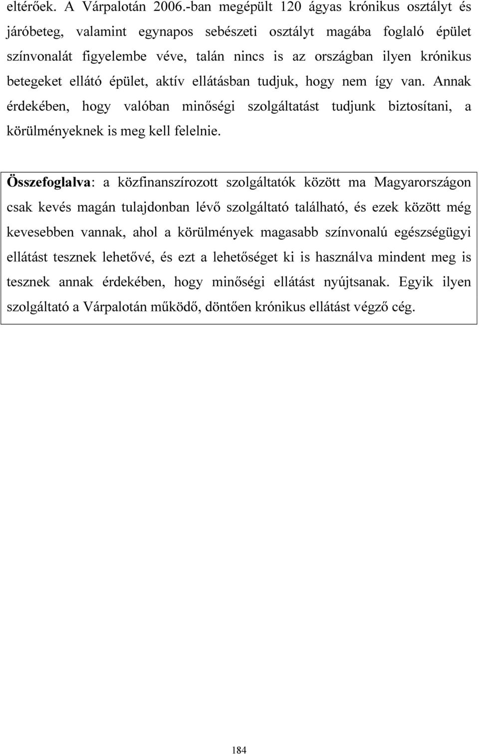 ellátó épület, aktív ellátásban tudjuk, hogy nem így van. Annak érdekében, hogy valóban minőségi szolgáltatást tudjunk biztosítani, a körülményeknek is meg kell felelnie.