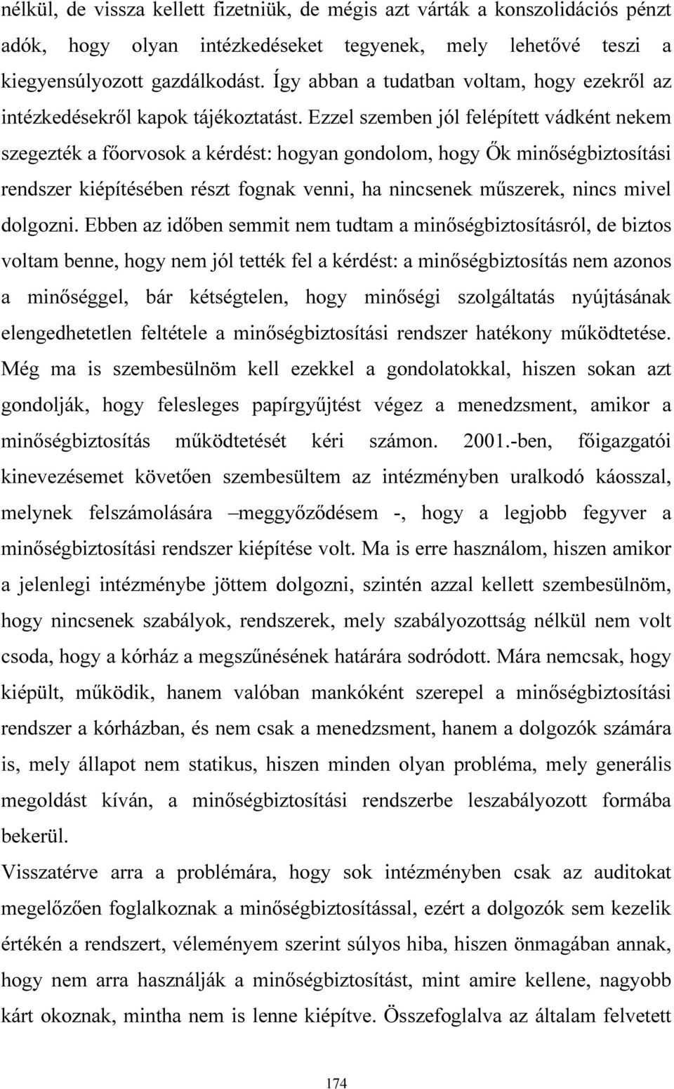 Ezzel szemben jól felépített vádként nekem szegezték a főorvosok a kérdést: hogyan gondolom, hogy Ők minőségbiztosítási rendszer kiépítésében részt fognak venni, ha nincsenek műszerek, nincs mivel
