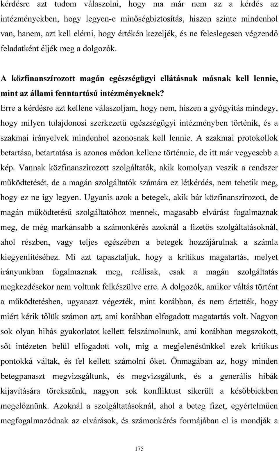 Erre a kérdésre azt kellene válaszoljam, hogy nem, hiszen a gyógyítás mindegy, hogy milyen tulajdonosi szerkezetű egészségügyi intézményben történik, és a szakmai irányelvek mindenhol azonosnak kell