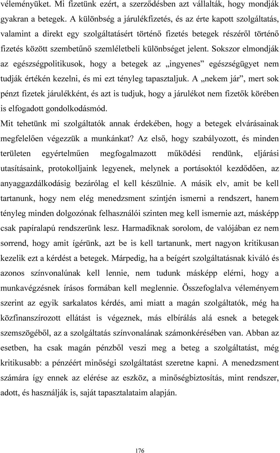 Sokszor elmondják az egészségpolitikusok, hogy a betegek az ingyenes egészségügyet nem tudják értékén kezelni, és mi ezt tényleg tapasztaljuk.