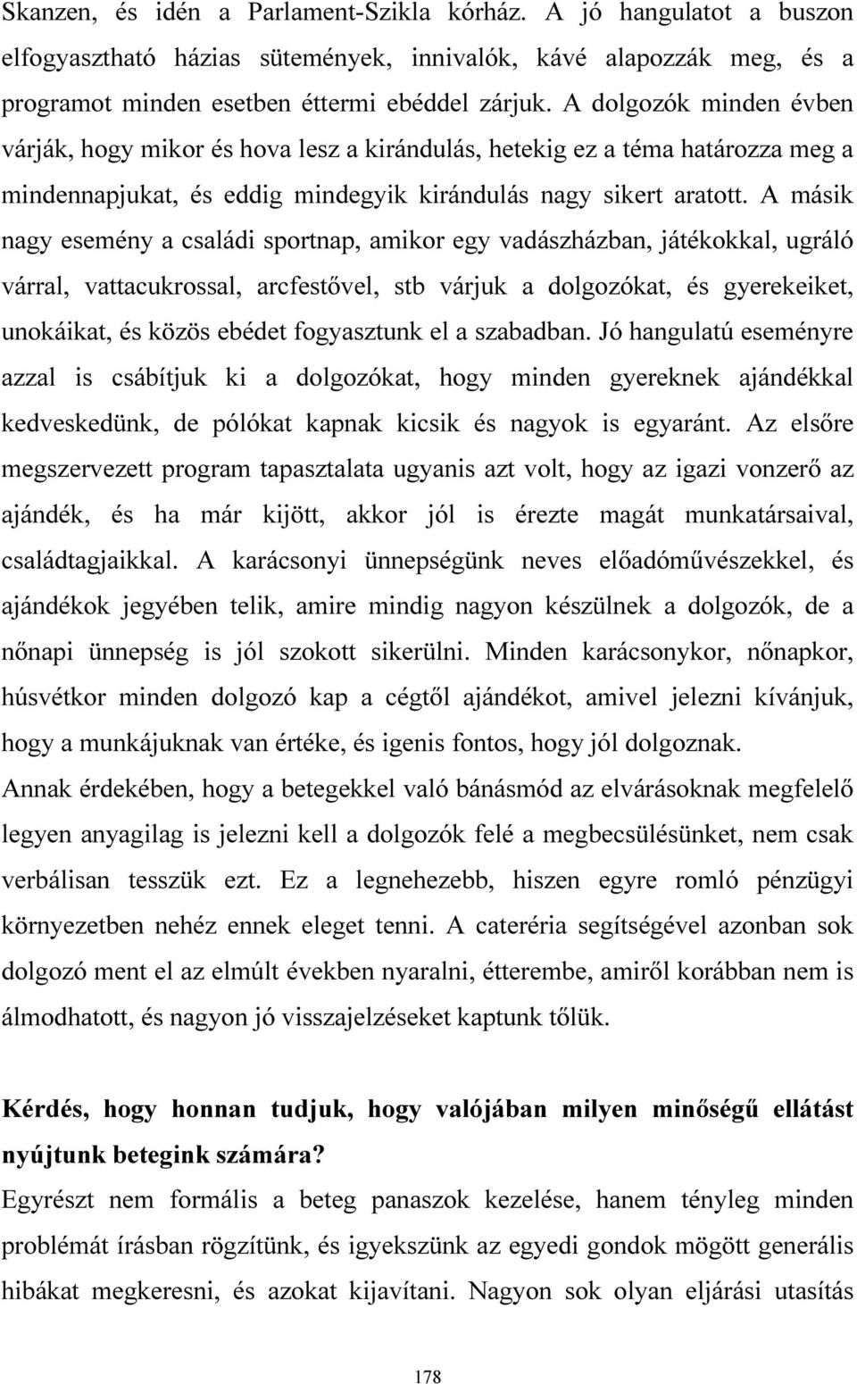 A másik nagy esemény a családi sportnap, amikor egy vadászházban, játékokkal, ugráló várral, vattacukrossal, arcfestővel, stb várjuk a dolgozókat, és gyerekeiket, unokáikat, és közös ebédet