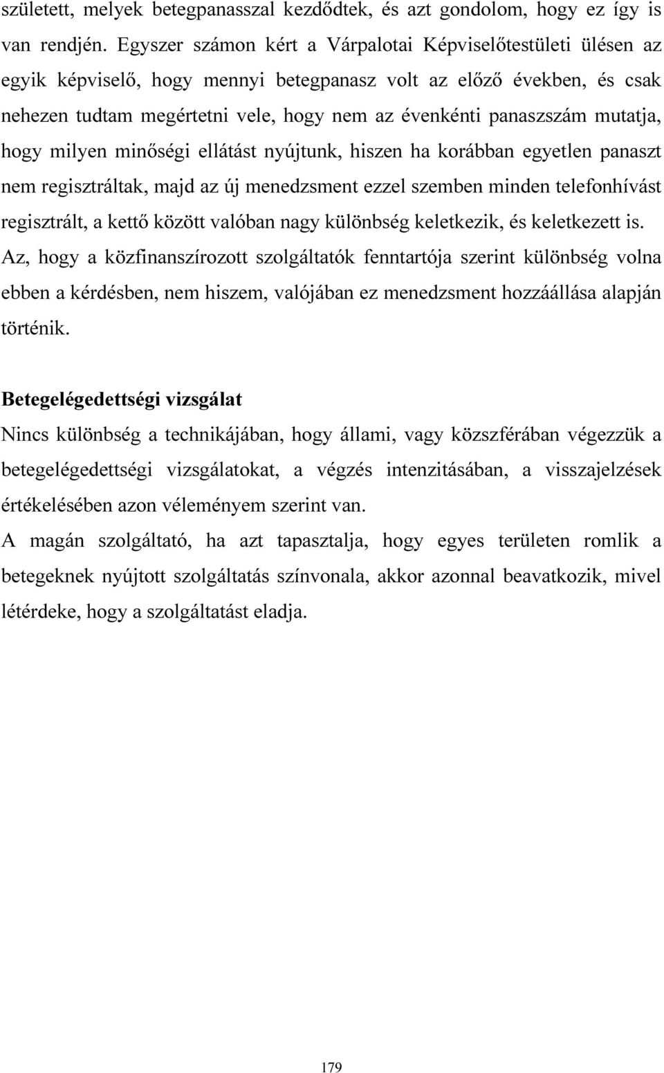 mutatja, hogy milyen minőségi ellátást nyújtunk, hiszen ha korábban egyetlen panaszt nem regisztráltak, majd az új menedzsment ezzel szemben minden telefonhívást regisztrált, a kettő között valóban