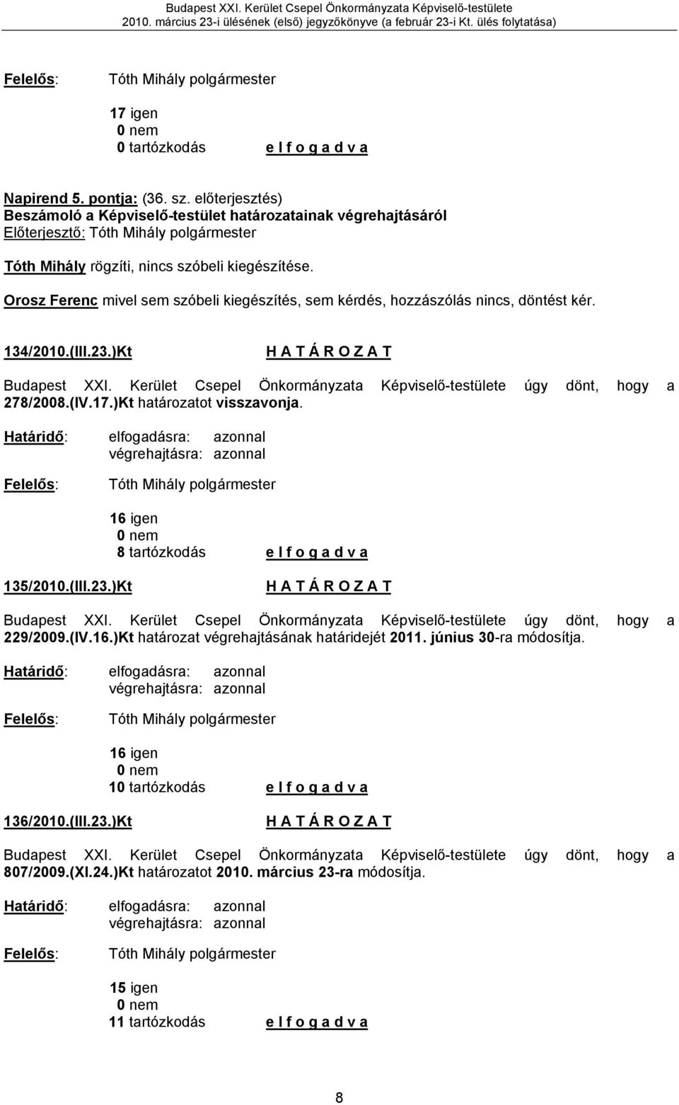 Orosz Ferenc mivel sem szóbeli kiegészítés, sem kérdés, hozzászólás nincs, döntést kér. 134/2010.(III.23.)Kt Budapest XXI. Kerület Csepel Önkormányzata Képviselő-testülete úgy dönt, hogy a 278/2008.