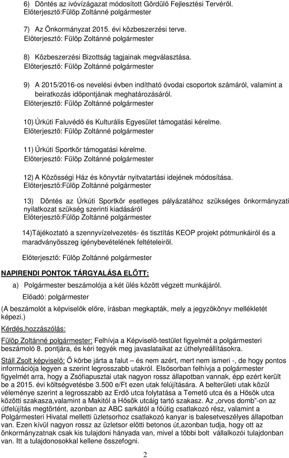 10) Úrkúti Faluvédő és Kulturális Egyesület támogatási kérelme. 11) Úrkúti Sportkör támogatási kérelme. 12) A Közösségi Ház és könyvtár nyitvatartási idejének módosítása.