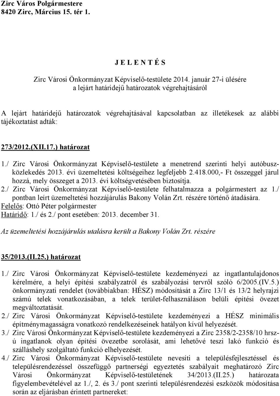 ) határozat 1./ Zirc Városi Önkormányzat Képviselő-testülete a menetrend szerinti helyi autóbuszközlekedés 2013. évi üzemeltetési költségeihez legfeljebb 2.418.