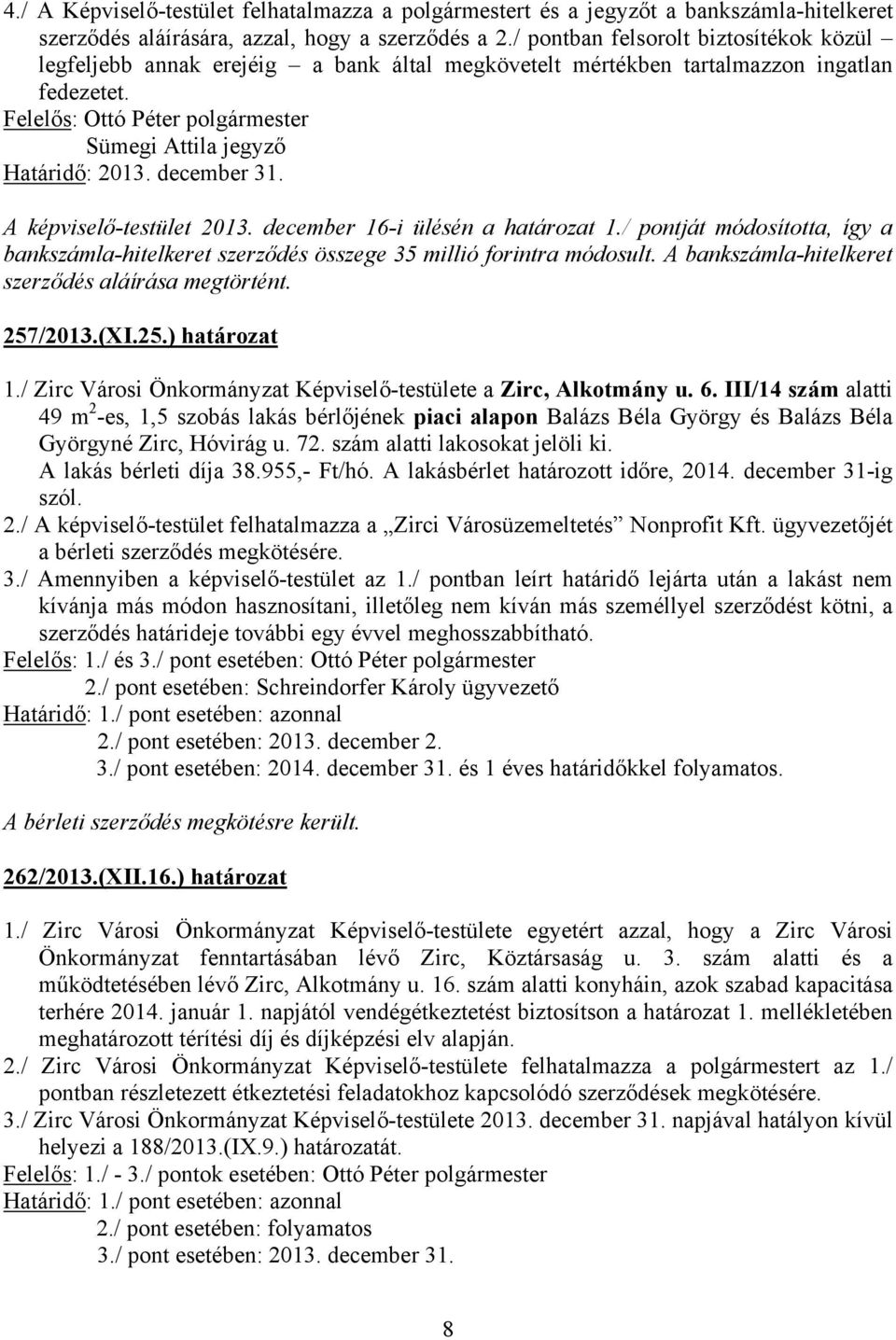 A képviselő-testület 2013. december 16-i ülésén a határozat 1./ pontját módosította, így a bankszámla-hitelkeret szerződés összege 35 millió forintra módosult.