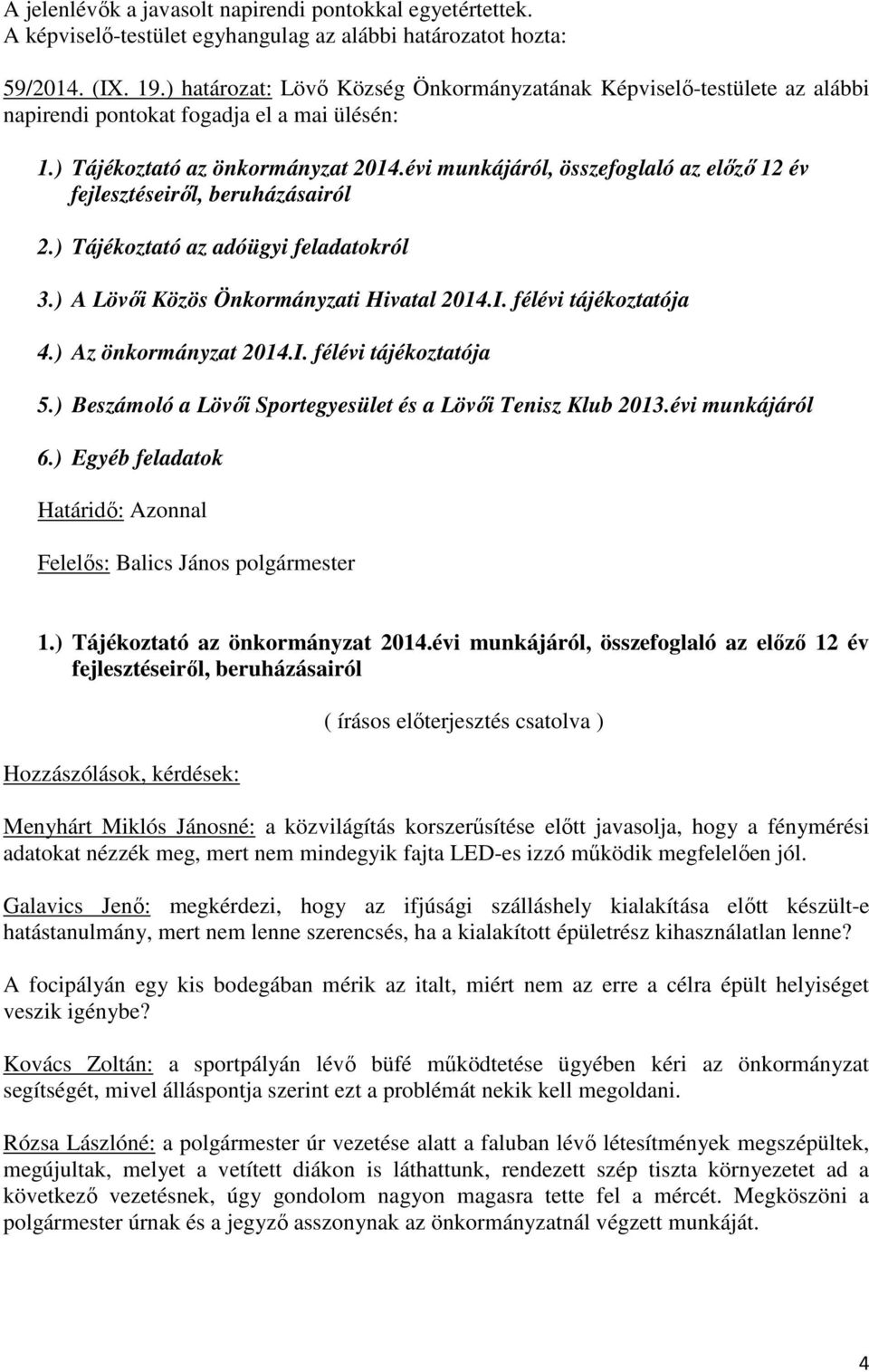 félévi tájékoztatója 4.) Az önkormányzat 2014.I. félévi tájékoztatója 5.) Beszámoló a Lövői Sportegyesület és a Lövői Tenisz Klub 2013.évi munkájáról 6.) Egyéb feladatok 1.