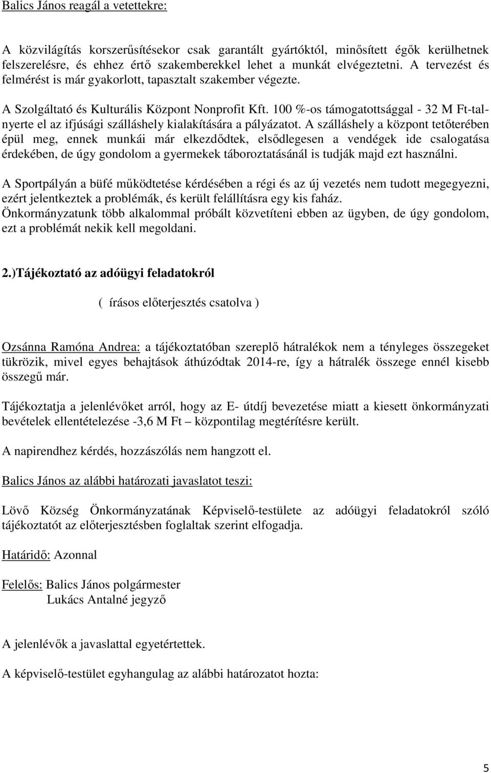 100 %-os támogatottsággal - 32 M Ft-talnyerte el az ifjúsági szálláshely kialakítására a pályázatot.