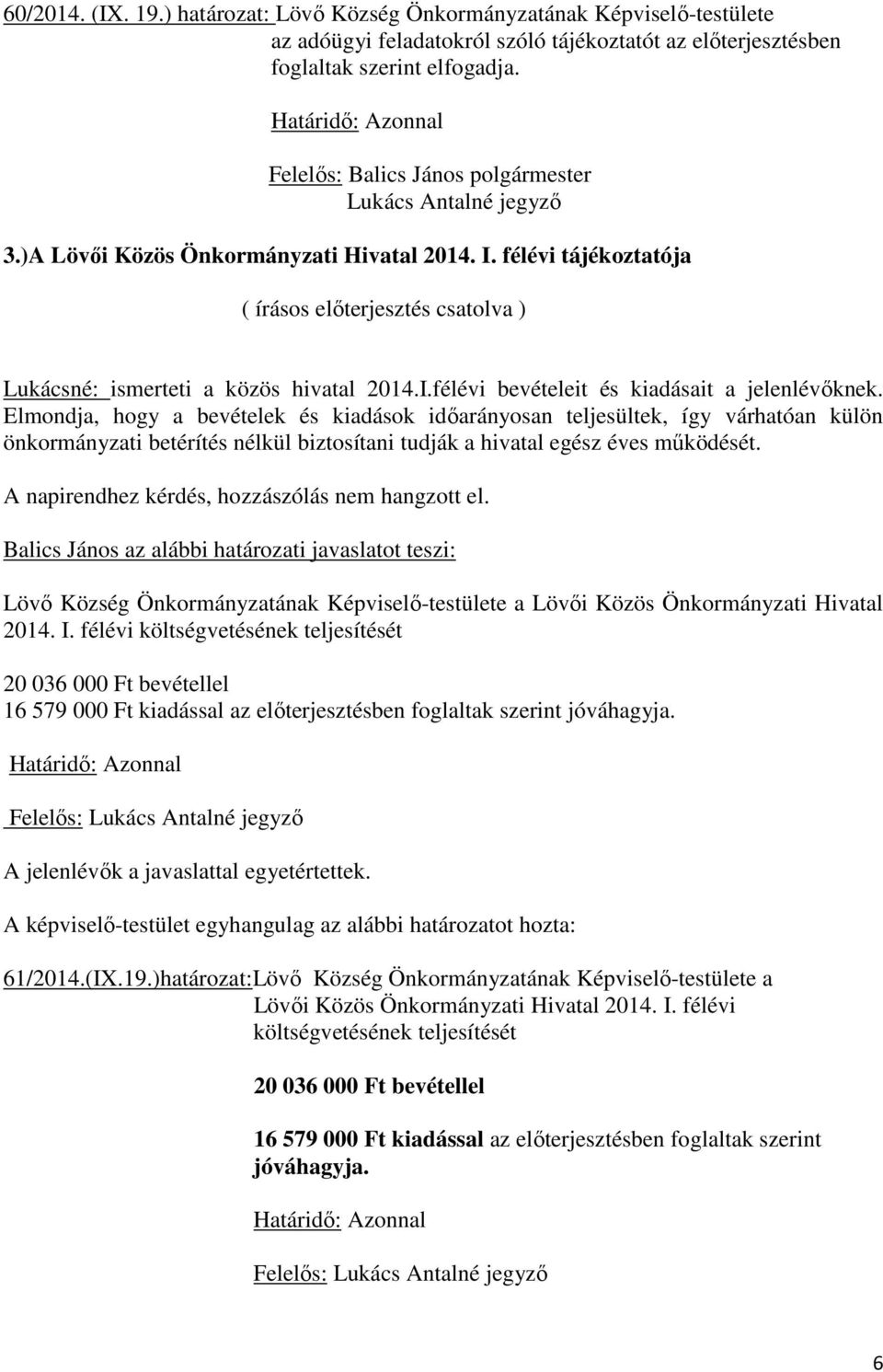 Elmondja, hogy a bevételek és kiadások időarányosan teljesültek, így várhatóan külön önkormányzati betérítés nélkül biztosítani tudják a hivatal egész éves működését.