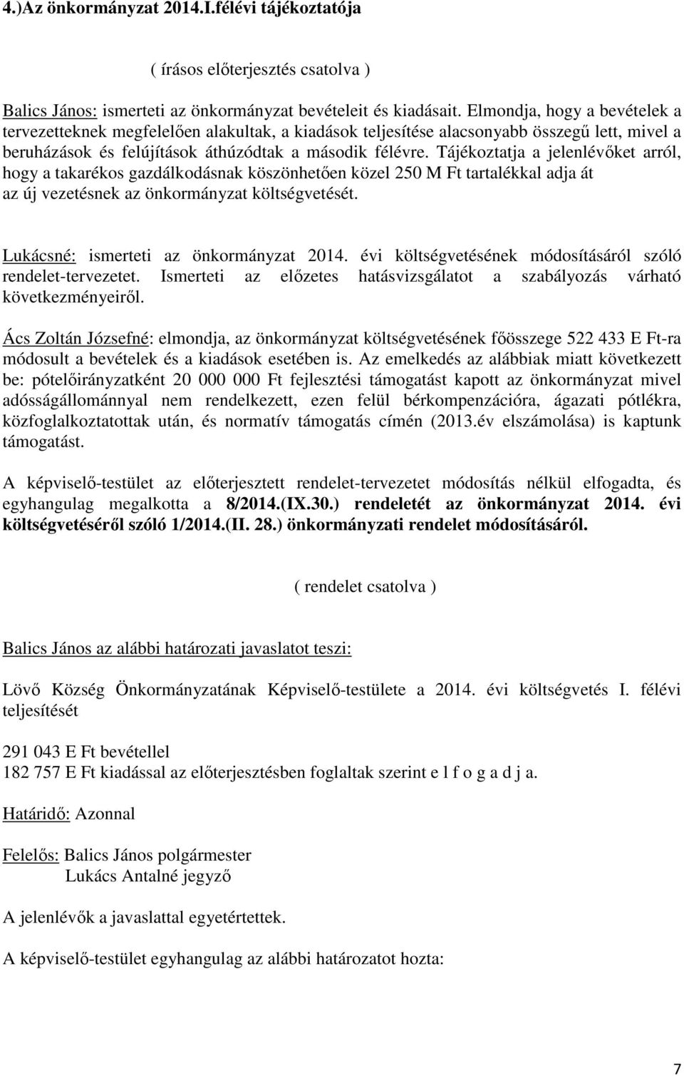 Tájékoztatja a jelenlévőket arról, hogy a takarékos gazdálkodásnak köszönhetően közel 250 M Ft tartalékkal adja át az új vezetésnek az önkormányzat költségvetését.