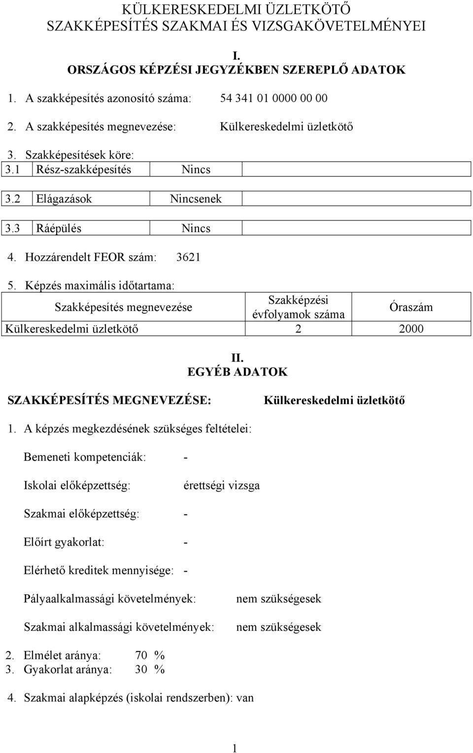 Képzés maximális időtartama: Szakképesítés megnevezése Szakképzési évfolyamok száma Óraszám Külkereskedelmi üzletkötő 2 2000 II. EGYÉ ADATOK SZAKKÉPESÍTÉS MEGNEVEZÉSE: Külkereskedelmi üzletkötő 1.