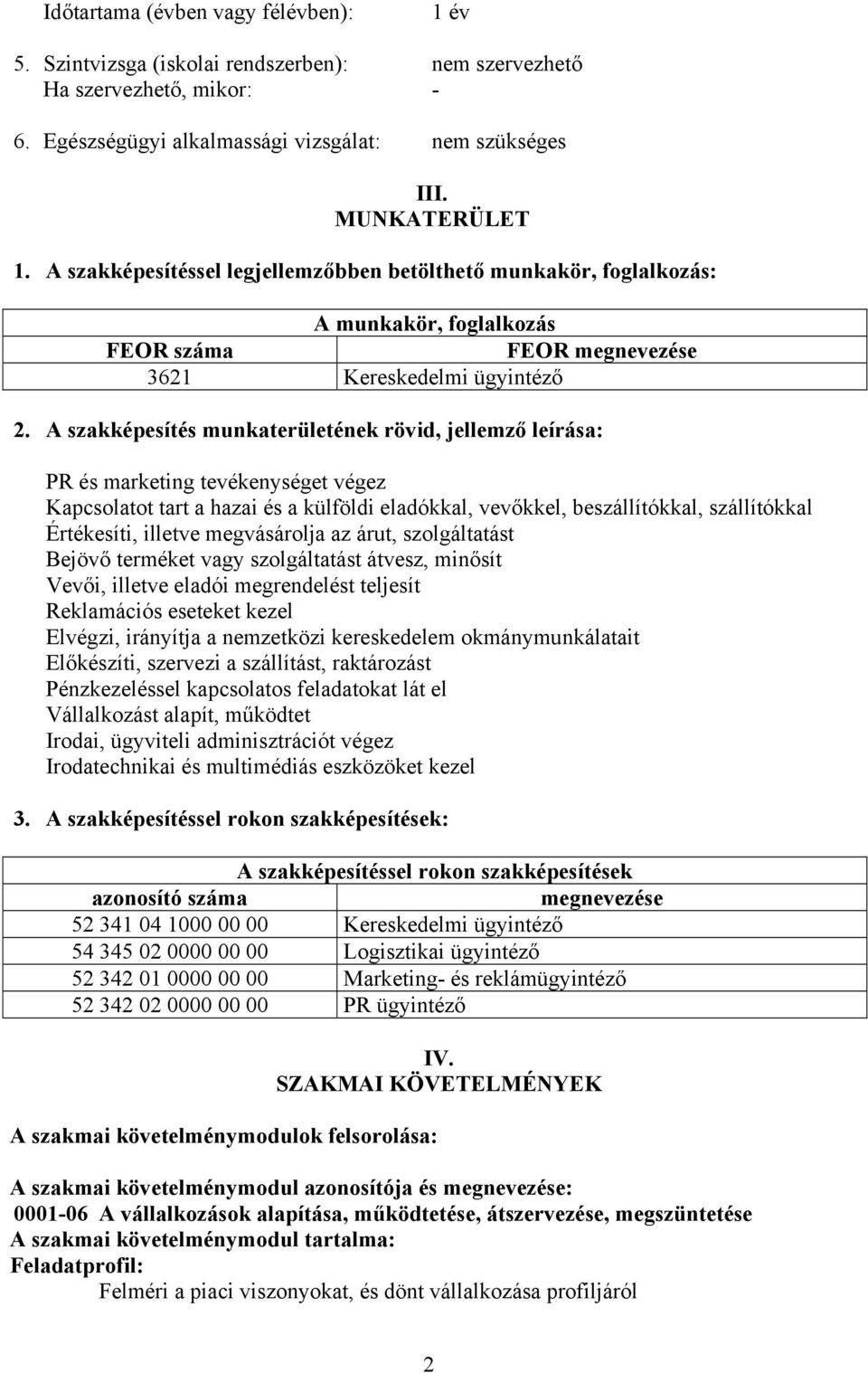 A szakképesítés munkaterületének rövid, jellemző leírása: PR és marketing tevékenységet végez Kapcsolatot tart a hazai és a külföldi eladókkal, vevőkkel, beszállítókkal, szállítókkal Értékesíti,