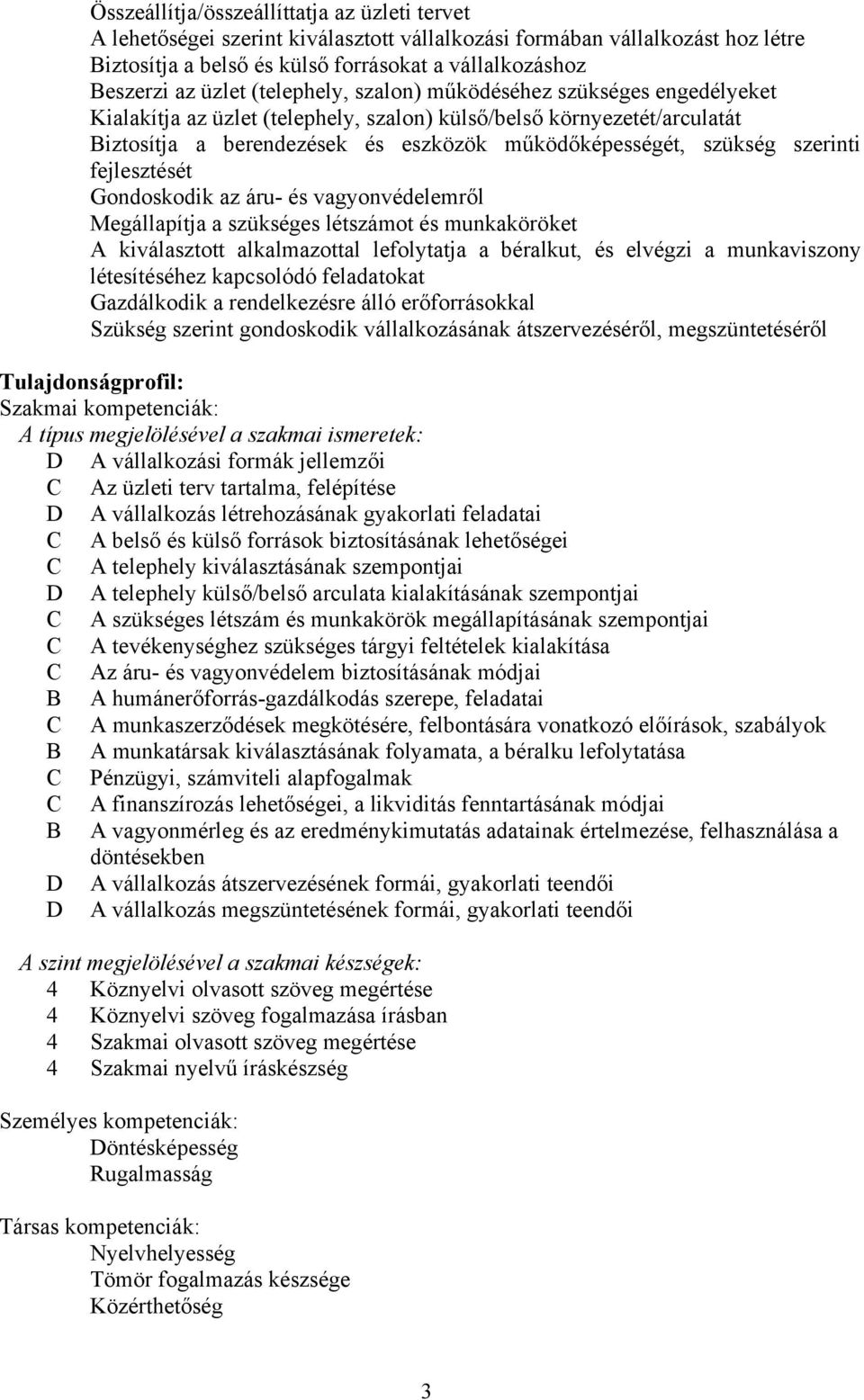 szerinti fejlesztését Gondoskodik az áru- és vagyonvédelemről Megállapítja a szükséges létszámot és munkaköröket A kiválasztott alkalmazottal lefolytatja a béralkut, és elvégzi a munkaviszony