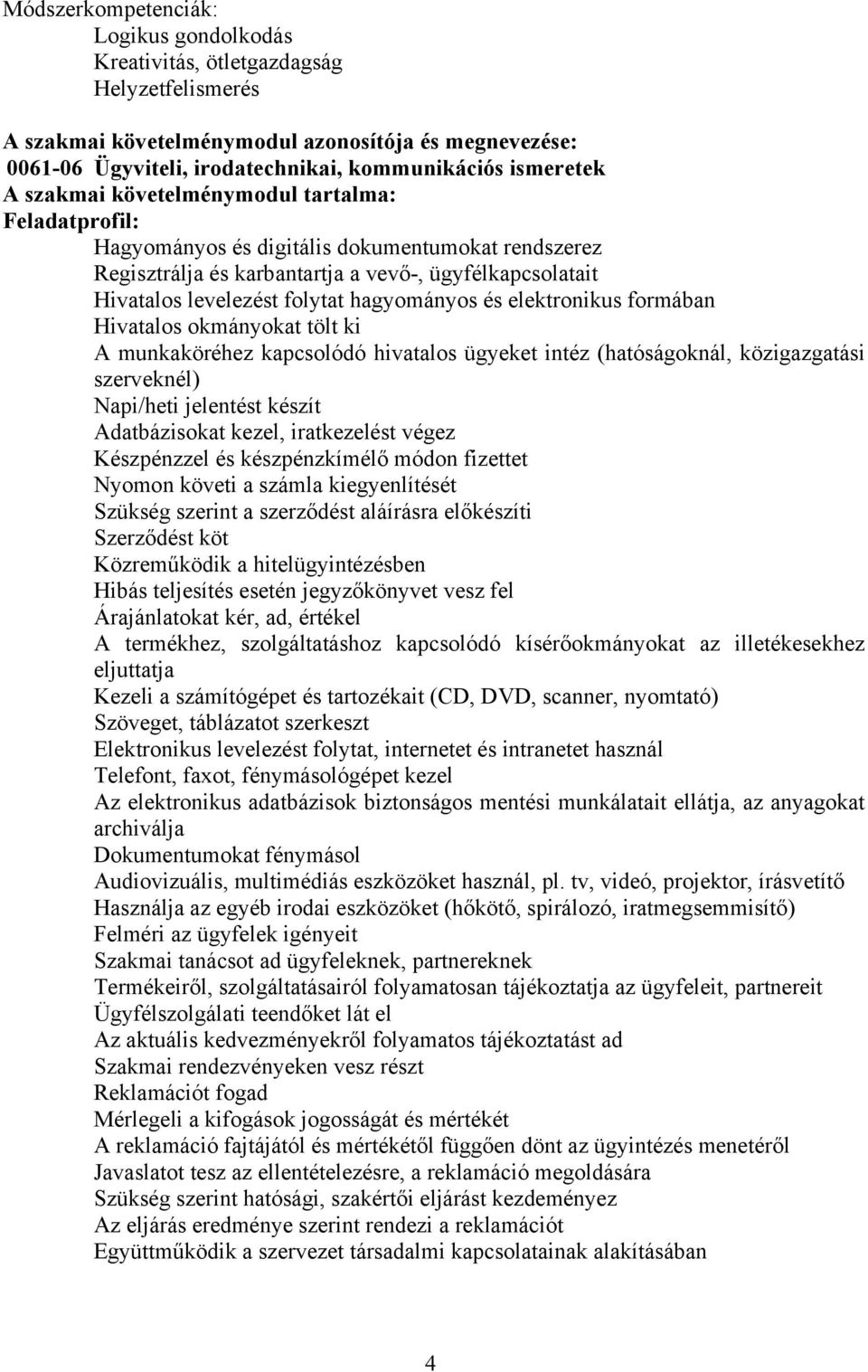 hagyományos és elektronikus formában Hivatalos okmányokat tölt ki A munkaköréhez kapcsolódó hivatalos ügyeket intéz (hatóságoknál, közigazgatási szerveknél) Napi/heti jelentést készít Adatbázisokat