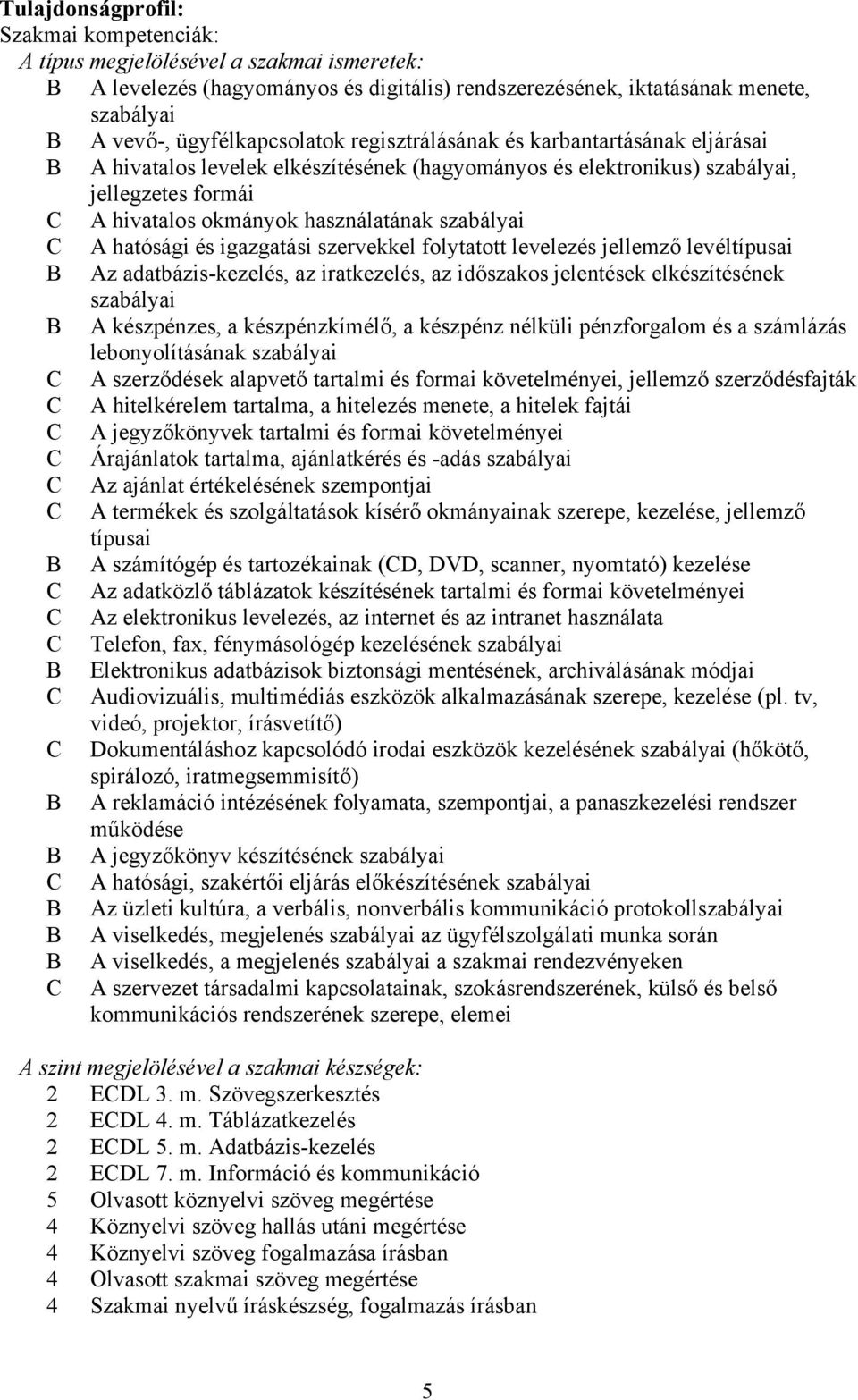 és igazgatási szervekkel folytatott levelezés jellemző levéltípusai Az adatbázis-kezelés, az iratkezelés, az időszakos jelentések elkészítésének szabályai A készpénzes, a készpénzkímélő, a készpénz