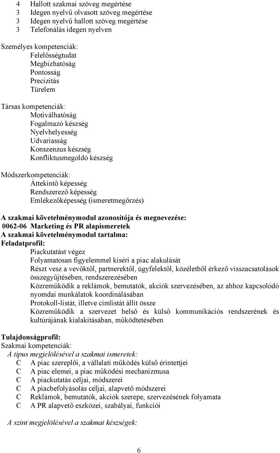 képesség Rendszerező képesség Emlékezőképesség (ismeretmegőrzés) A szakmai követelménymodul azonosítója és megnevezése: 0062-06 Marketing és PR alapismeretek A szakmai követelménymodul tartalma: