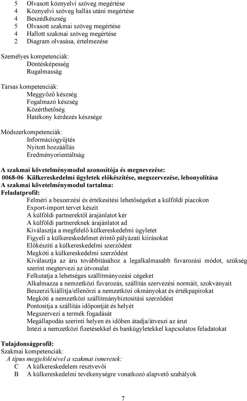 hozzáállás Eredményorientáltság A szakmai követelménymodul azonosítója és megnevezése: 0068-06 Külkereskedelmi ügyletek előkészítése, megszervezése, lebonyolítása A szakmai követelménymodul tartalma: