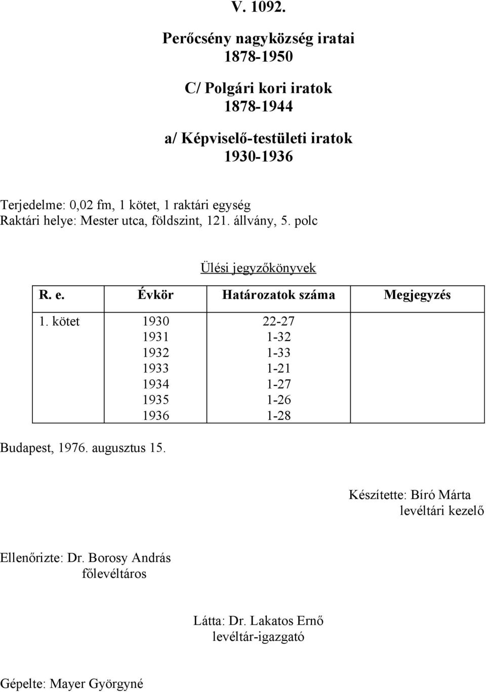 Terjedelme: 0,02 fm, kötet, raktári egység Raktári helye: Mester utca, földszint, 2.