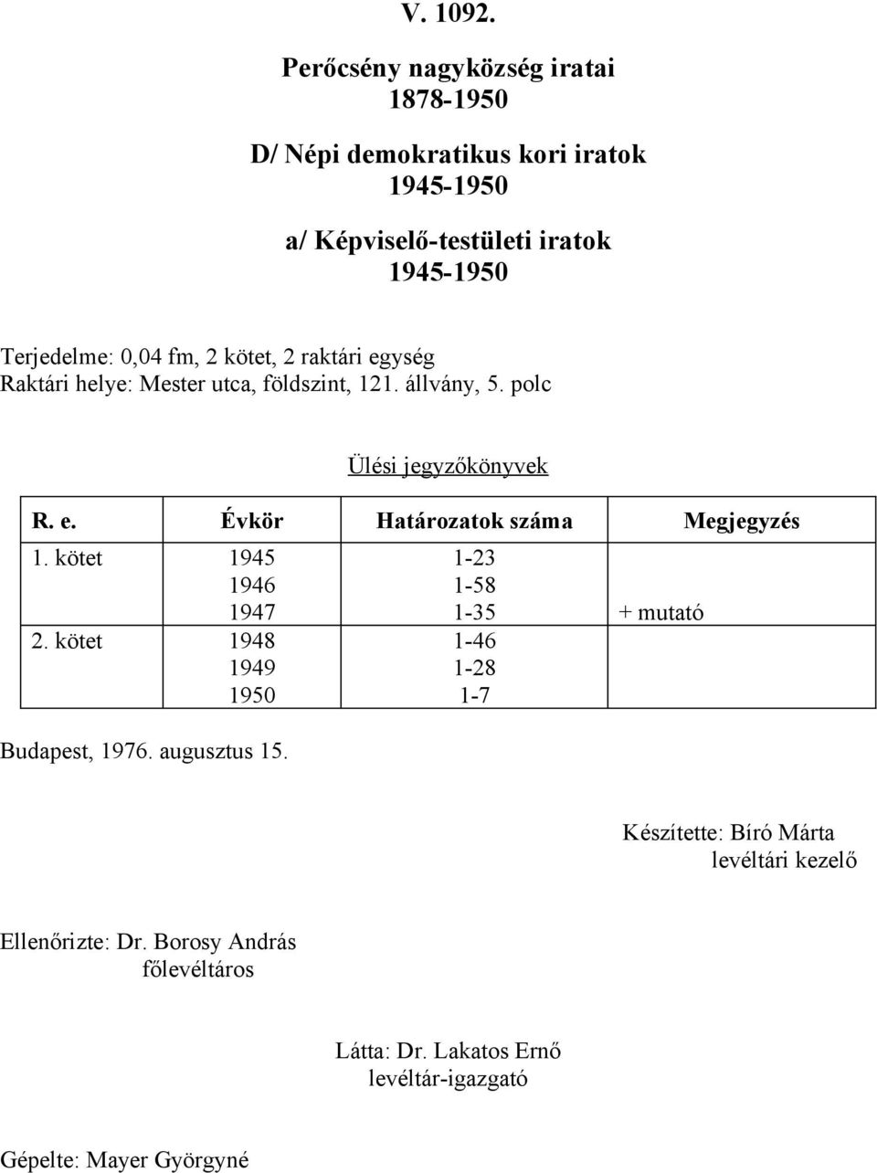 Terjedelme: 0,04 fm, 2 kötet, 2 raktári egység Raktári helye: Mester utca, földszint, 2.