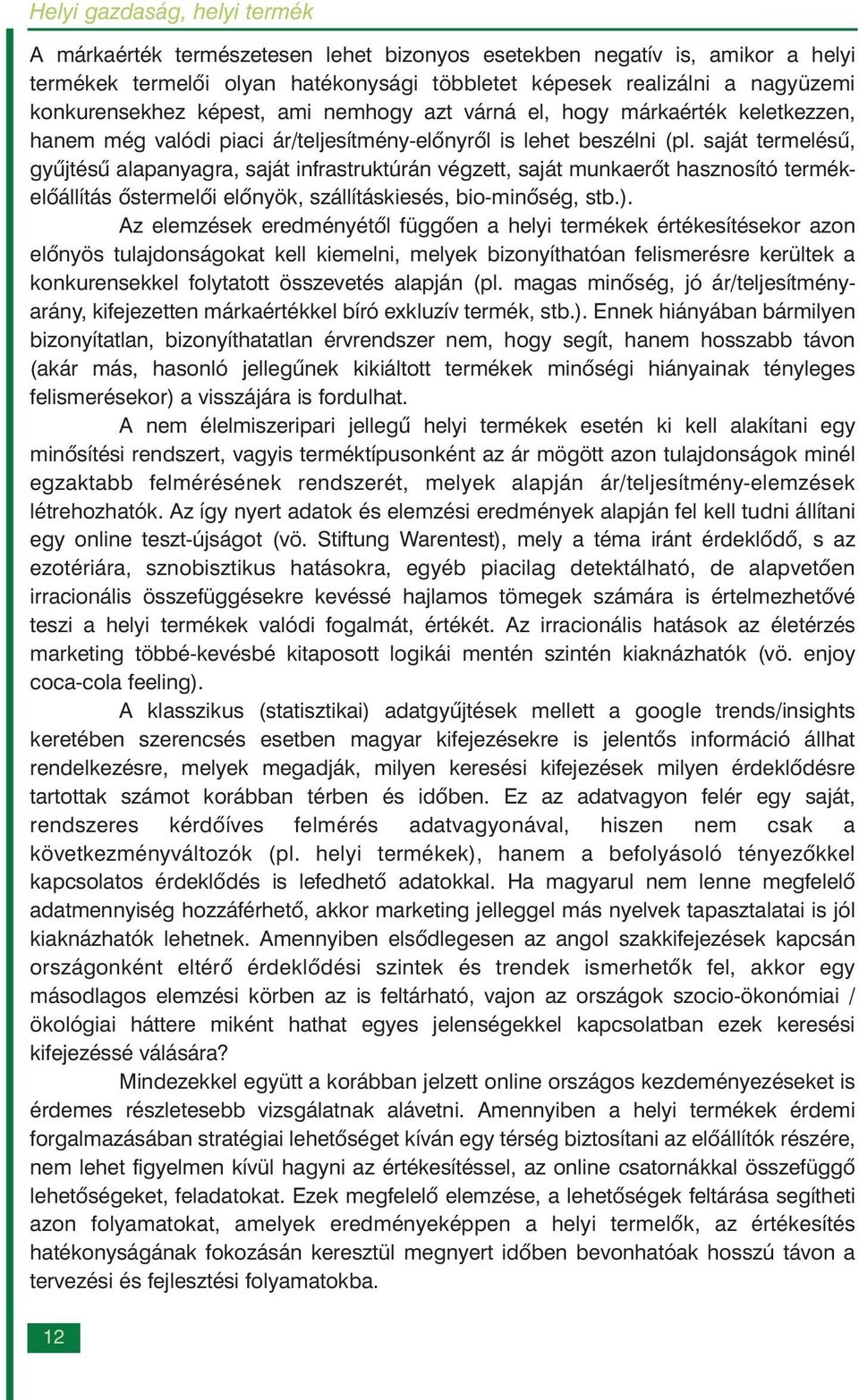 saját termelésû, gyûjtésû alapanyagra, saját infrastruktúrán végzett, saját munkaerõt hasznosító termékelõállítás õstermelõi elõnyök, szállításkiesés, bio-minõség, stb.).