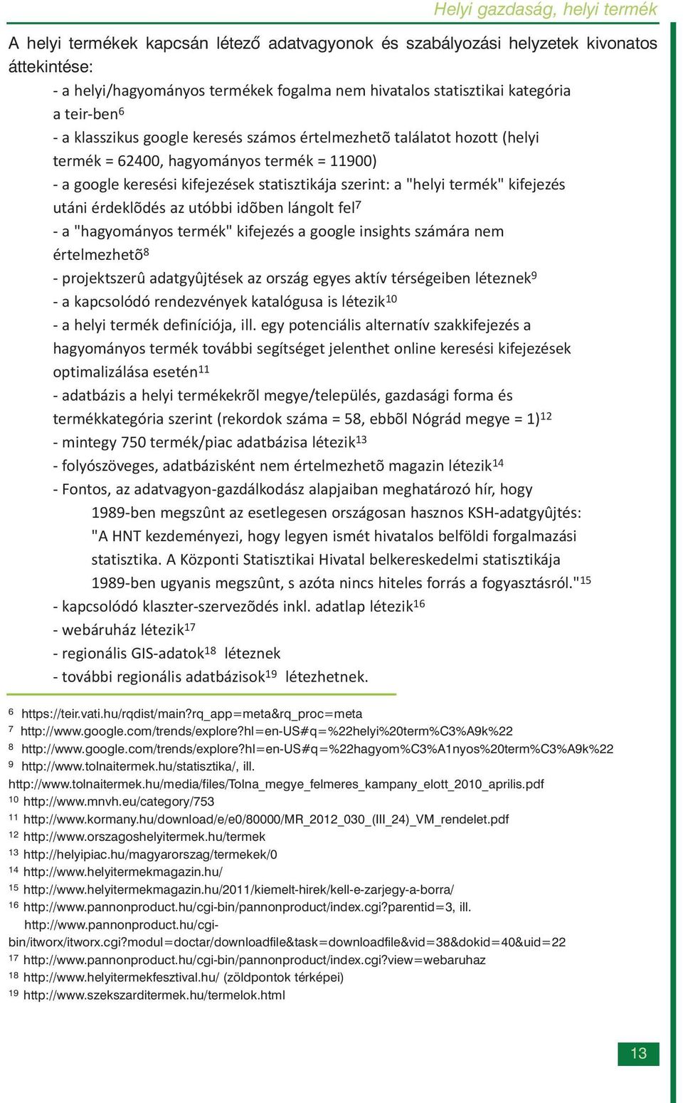 érdeklõdés az utóbbi idõben lángolt fel 7 - a "hagyományos termék" kifejezés a google insights számára nem értelmezhetõ 8 - projektszerû adatgyûjtések az ország egyes aktív térségeiben léteznek 9 - a
