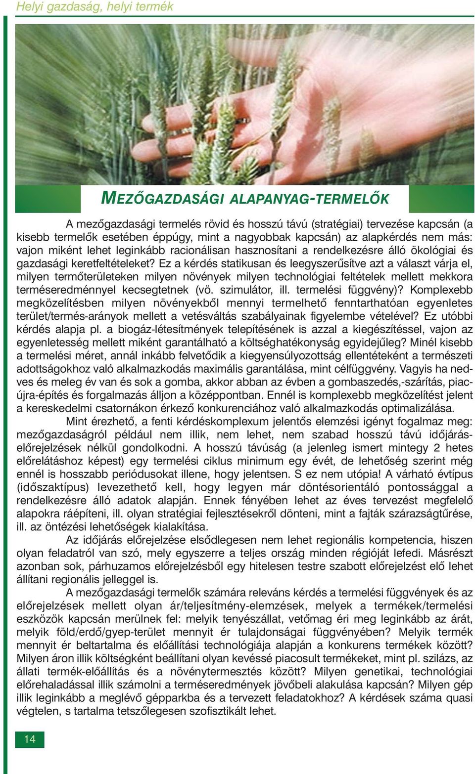 Ez a kérdés statikusan és leegyszerûsítve azt a választ várja el, milyen termõterületeken milyen növények milyen technológiai feltételek mellett mekkora terméseredménnyel kecsegtetnek (vö.