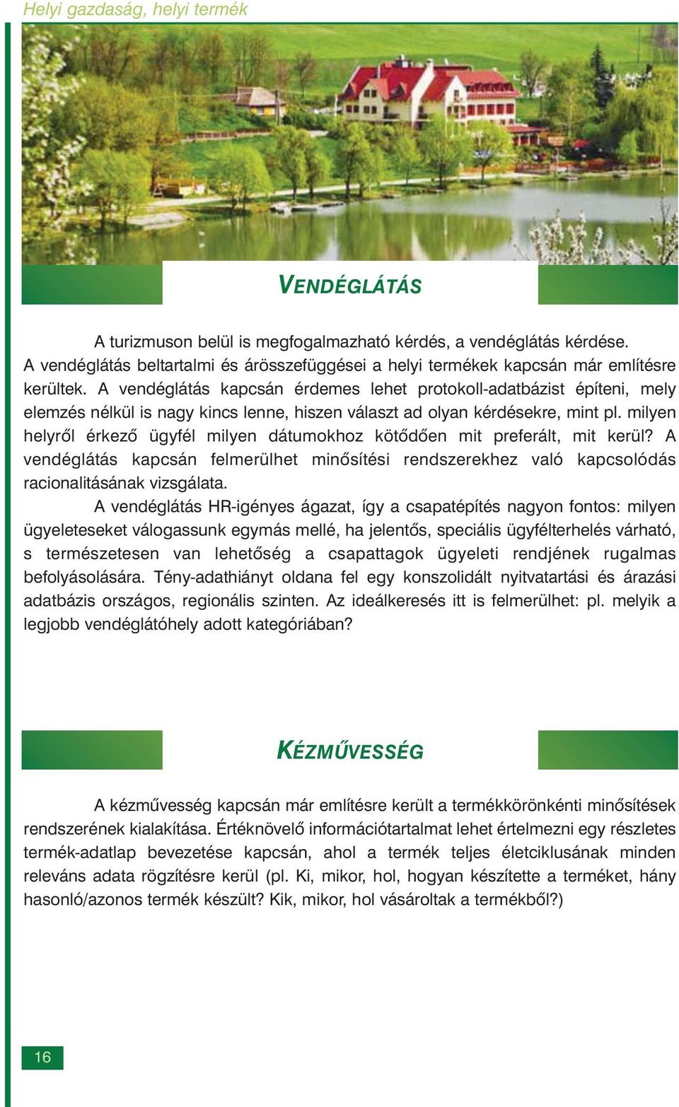 milyen helyrõl érkezõ ügyfél milyen dátumokhoz kötõdõen mit preferált, mit kerül? A vendéglátás kapcsán felmerülhet minõsítési rendszerekhez való kapcsolódás racionalitásának vizsgálata.
