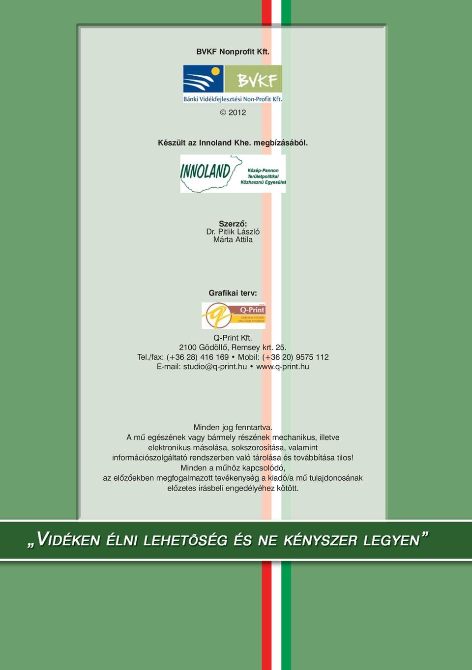 A mû egészének vagy bármely részének mechanikus, illetve elektronikus másolása, sokszorosítása, valamint információszolgáltató rendszerben való
