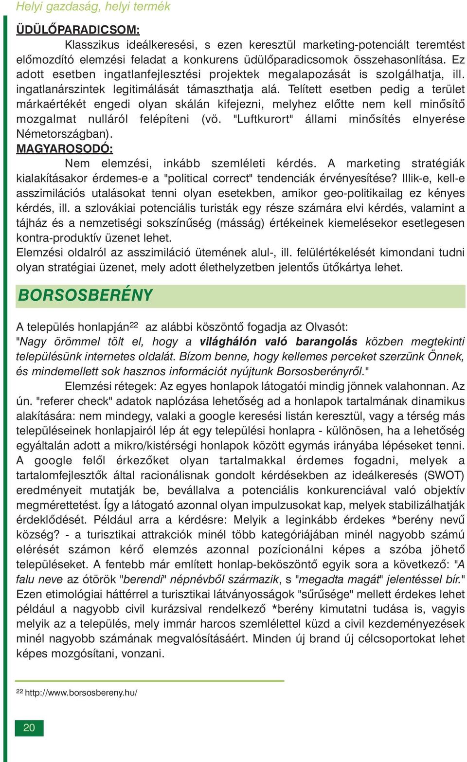Telített esetben pedig a terület márkaértékét engedi olyan skálán kifejezni, melyhez elõtte nem kell minõsítõ mozgalmat nulláról felépíteni (vö.