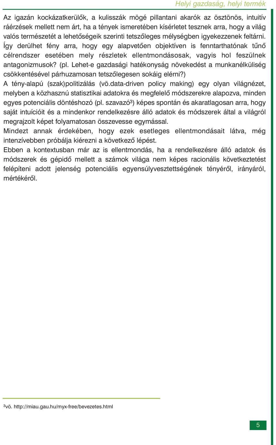 Így derülhet fény arra, hogy egy alapvetõen objektíven is fenntarthatónak tûnõ célrendszer esetében mely részletek ellentmondásosak, vagyis hol feszülnek antagonizmusok? (pl.
