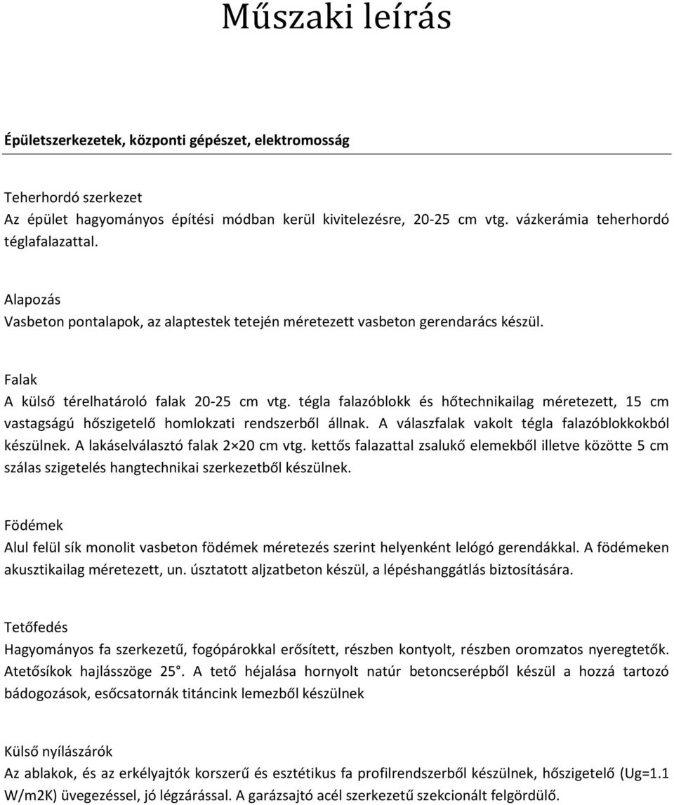 tégla falazóblokk és hőtechnikailag méretezett, 15 cm vastagságú hőszigetelő homlokzati rendszerből állnak. A válaszfalak vakolt tégla falazóblokkokból készülnek. A lakáselválasztó falak 2 20 cm vtg.