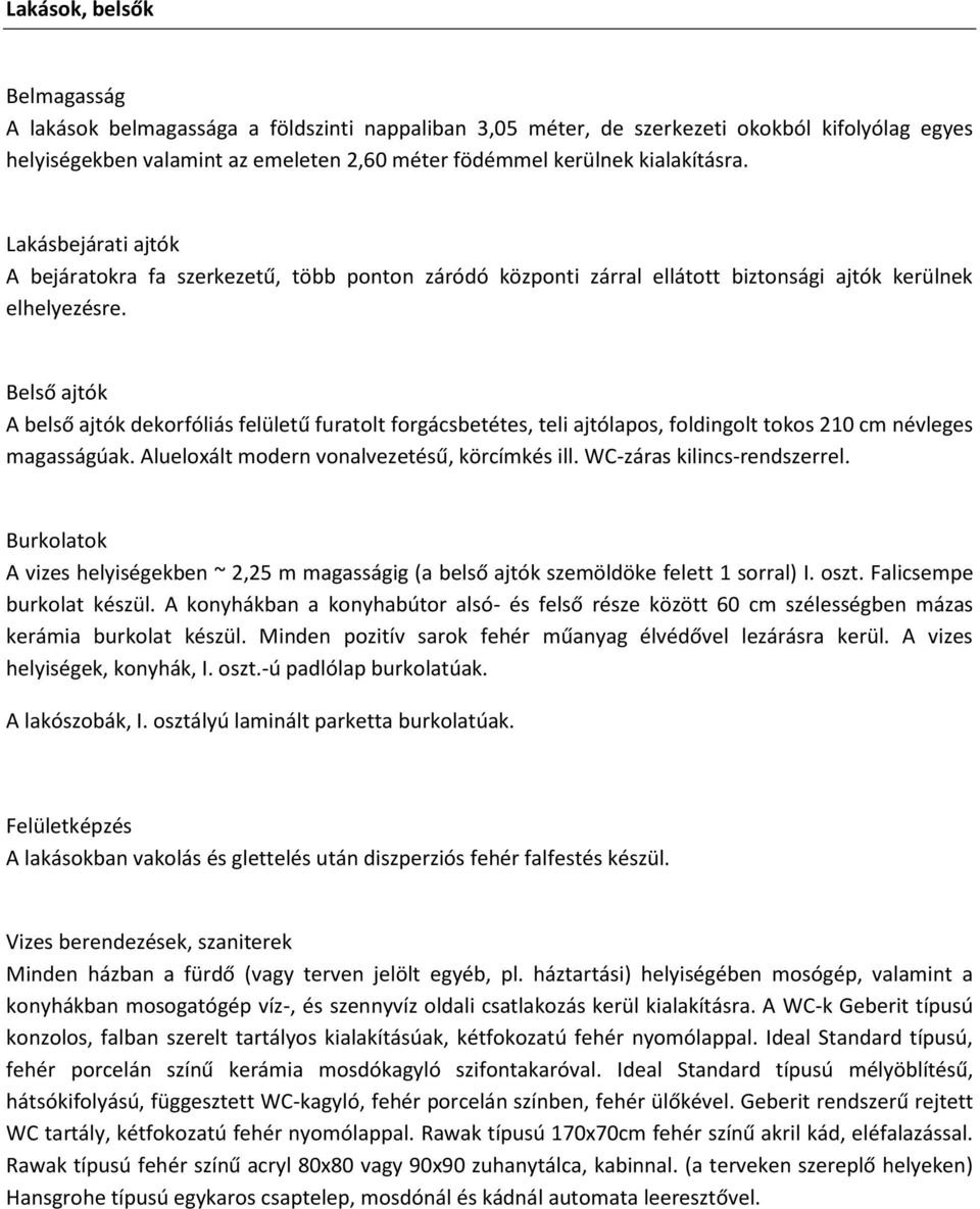 Belső ajtók A belső ajtók dekorfóliás felületű furatolt forgácsbetétes, teli ajtólapos, foldingolt tokos 210 cm névleges magasságúak. Alueloxált modern vonalvezetésű, körcímkés ill.