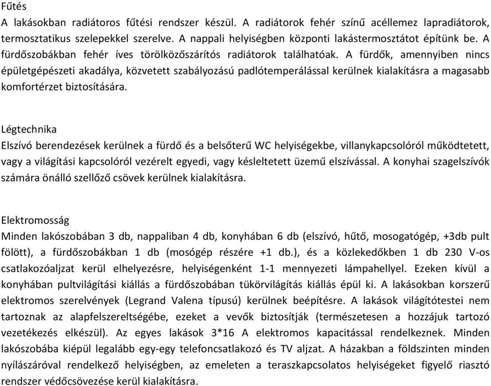 A fürdők, amennyiben nincs épületgépészeti akadálya, közvetett szabályozású padlótemperálással kerülnek kialakításra a magasabb komfortérzet biztosítására.