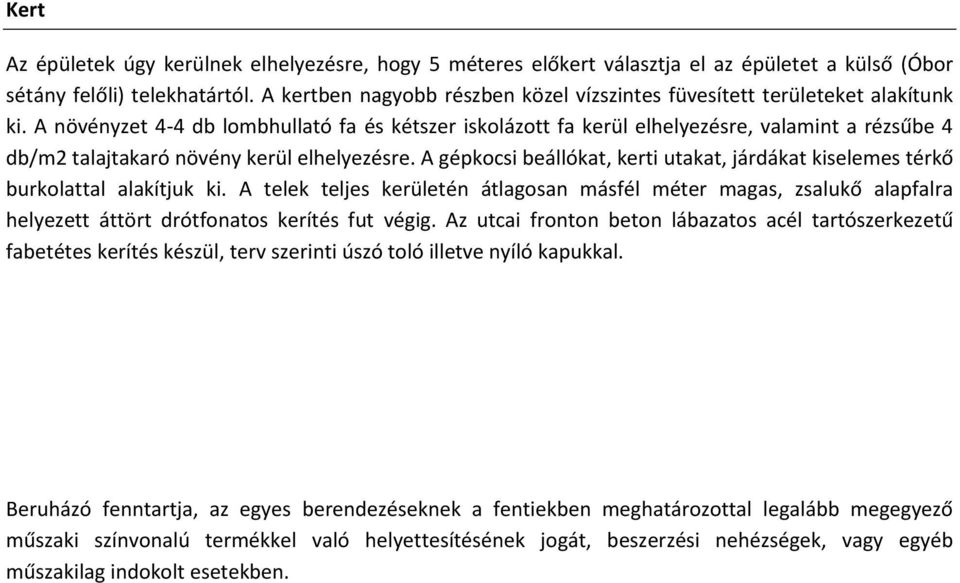 A növényzet 4-4 db lombhullató fa és kétszer iskolázott fa kerül elhelyezésre, valamint a rézsűbe 4 db/m2 talajtakaró növény kerül elhelyezésre.