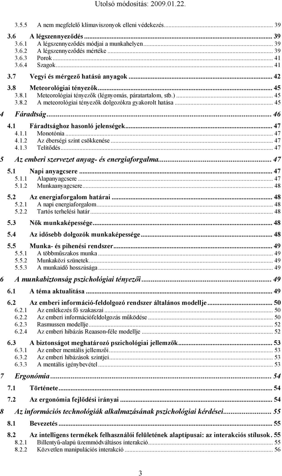 .. 45 4 Fáradtság... 46 4.1 Fáradtsághoz hasonló jelenségek... 47 4.1.1 Monotónia... 47 4.1.2 Az éberségi szint csökkenése... 47 4.1.3 Telítődés... 47 5 Az emberi szervezet anyag- és energiaforgalma.