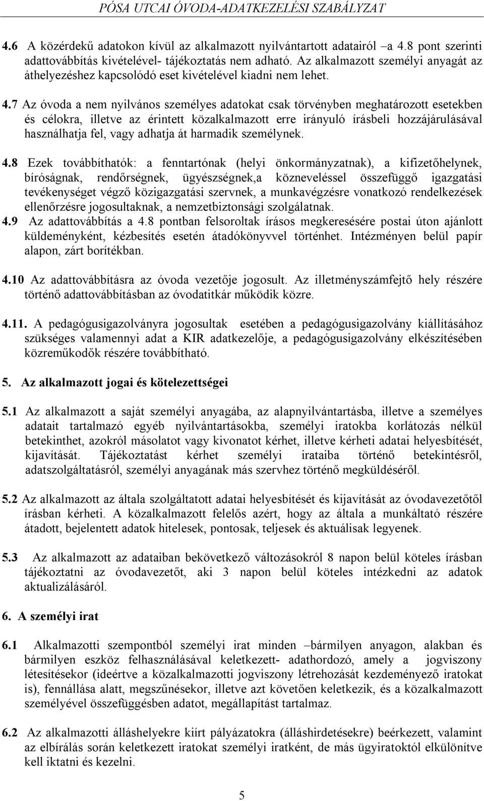 7 Az óvoda a nem nyilvános személyes adatokat csak törvényben meghatározott esetekben és célokra, illetve az érintett közalkalmazott erre irányuló írásbeli hozzájárulásával használhatja fel, vagy