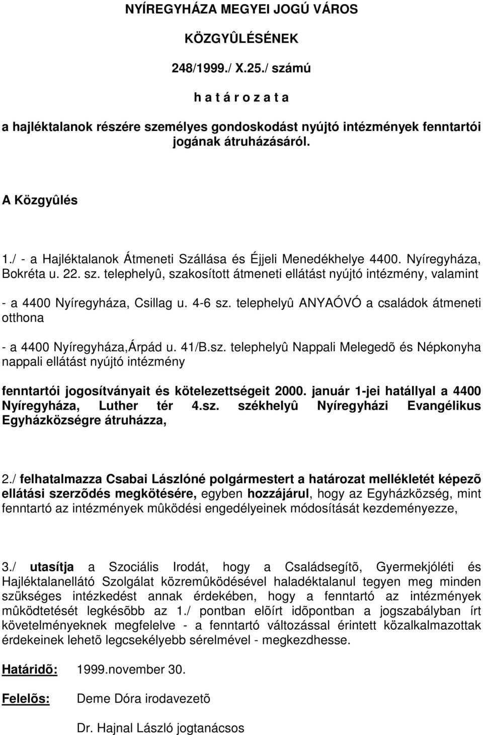 telephelyû, szakosított átmeneti ellátást nyújtó intézmény, valamint - a 4400 Nyíregyháza, Csillag u. 4-6 sz. telephelyû ANYAÓVÓ a családok átmeneti otthona - a 4400 Nyíregyháza,Árpád u. 41/B.sz. telephelyû Nappali Melegedõ és Népkonyha nappali ellátást nyújtó intézmény fenntartói jogosítványait és kötelezettségeit 2000.