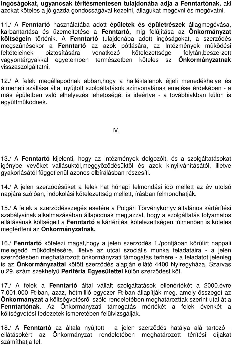 A Fenntartó tulajdonába adott ingóságokat, a szerzõdés megszûnésekor a Fenntartó az azok pótlására, az Intézmények mûködési feltételeinek biztosítására vonatkozó kötelezettsége folytán,beszerzett