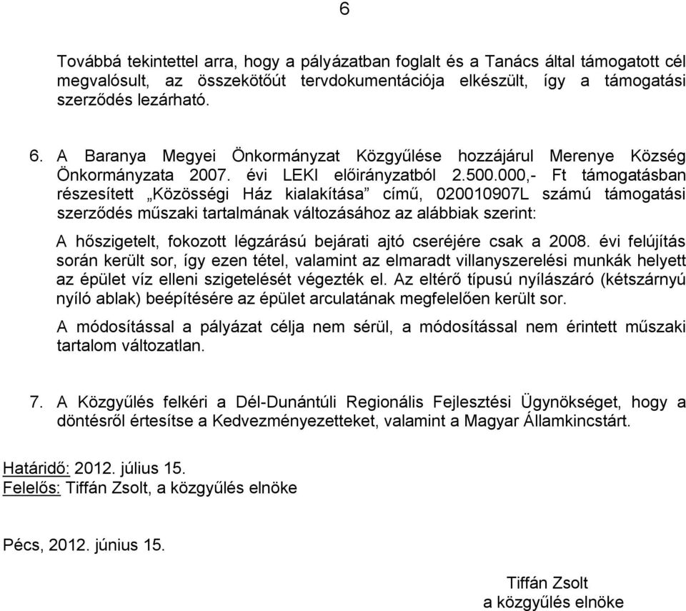 000,- Ft támogatásban részesített Közösségi Ház kialakítása című, 020010907L számú támogatási szerződés műszaki tartalmának változásához az alábbiak szerint: A hőszigetelt, fokozott légzárású